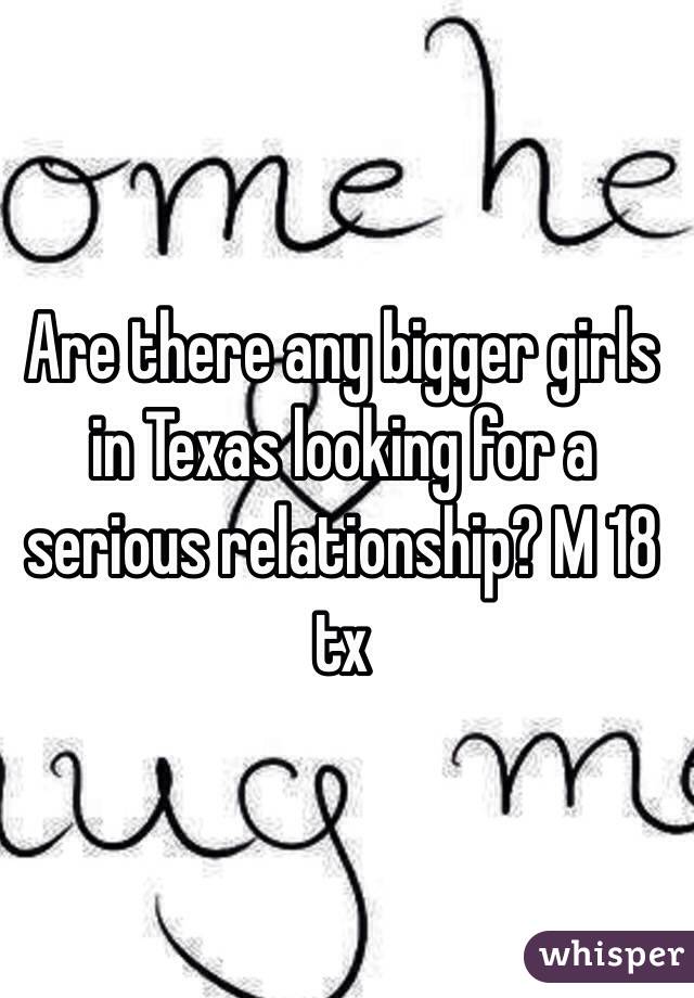 Are there any bigger girls in Texas looking for a serious relationship? M 18 tx