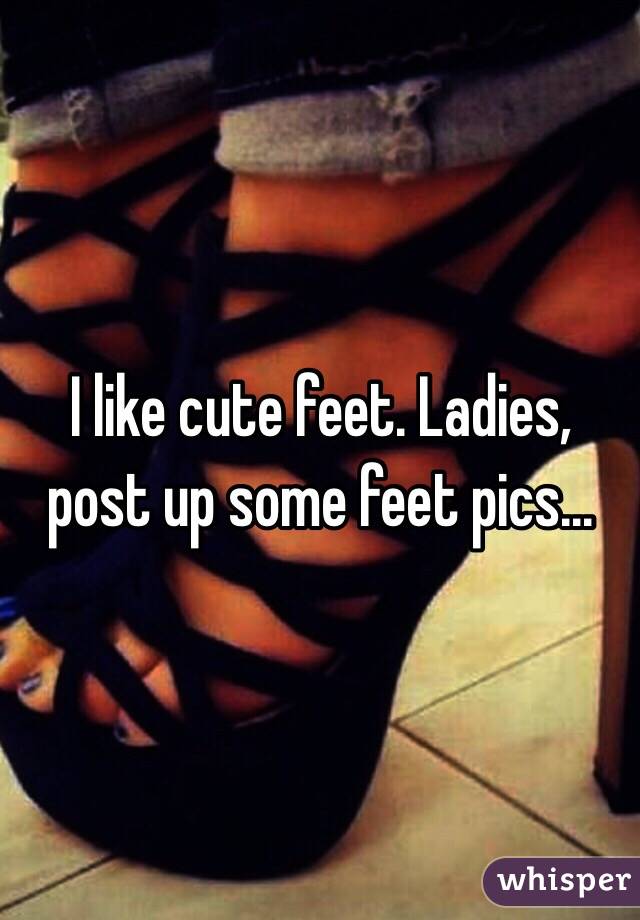 I like cute feet. Ladies, post up some feet pics...