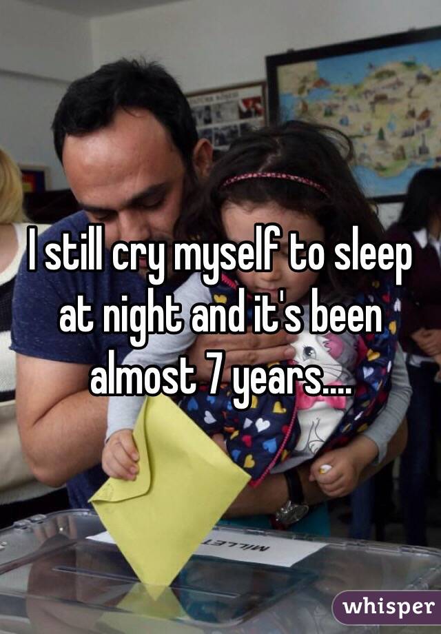 I still cry myself to sleep at night and it's been almost 7 years....
