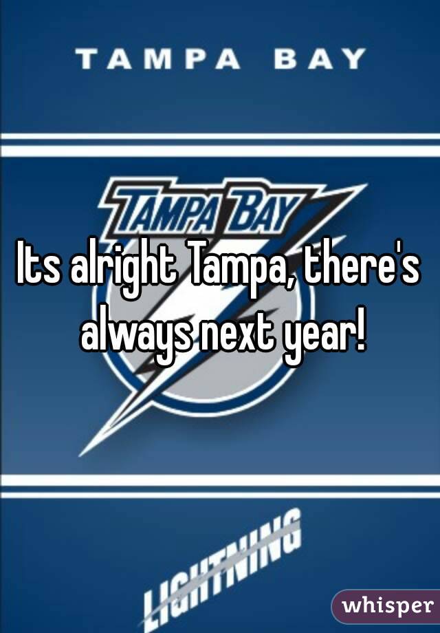 Its alright Tampa, there's always next year!