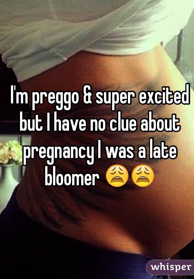 I'm preggo & super excited but I have no clue about pregnancy I was a late bloomer 😩😩