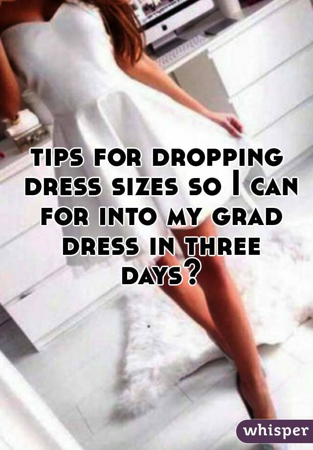 tips for dropping dress sizes so I can for into my grad dress in three days?