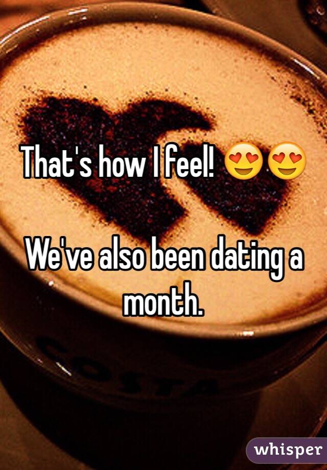 That's how I feel! 😍😍

We've also been dating a month. 