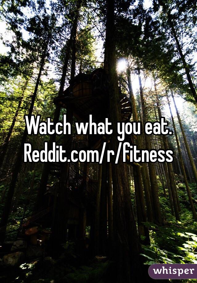 Watch what you eat.  Reddit.com/r/fitness