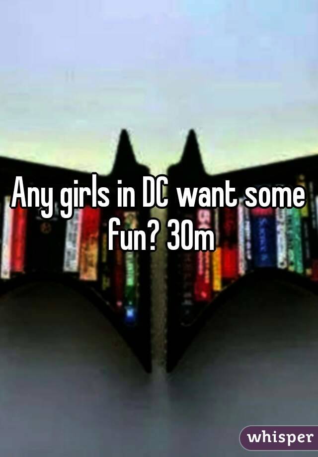 Any girls in DC want some fun? 30m