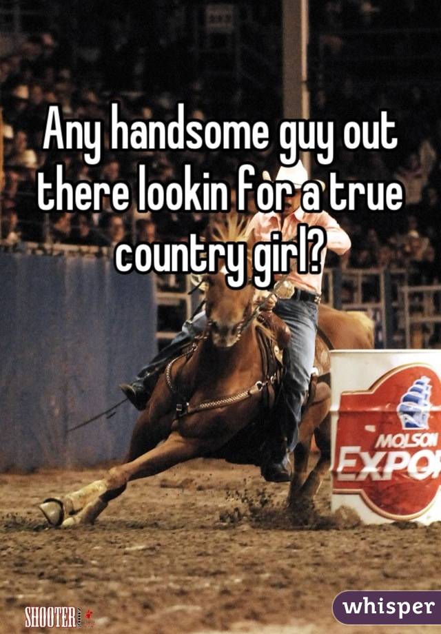 
Any handsome guy out there lookin for a true country girl?