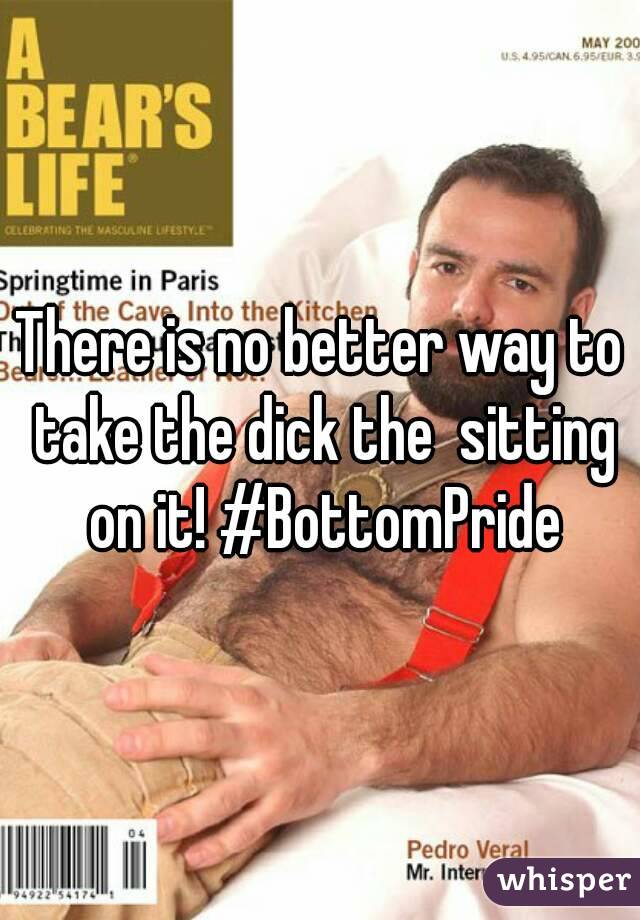 There is no better way to take the dick the  sitting on it! #BottomPride