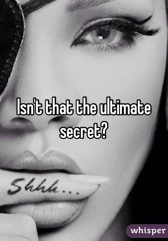 Isn't that the ultimate secret? 