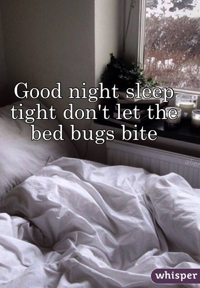 Good night sleep tight don't let the bed bugs bite 