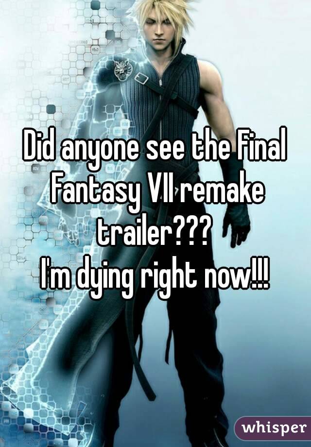 Did anyone see the Final Fantasy VII remake trailer??? 
I'm dying right now!!!