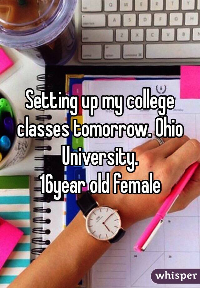 Setting up my college classes tomorrow. Ohio University.
16year old female