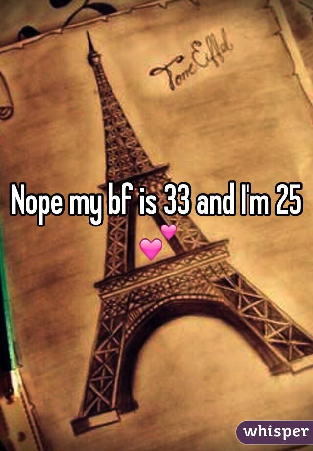 Nope my bf is 33 and I'm 25 💕