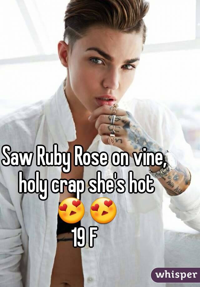 Saw Ruby Rose on vine, holy crap she's hot 😍😍
19 F