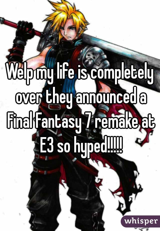 Welp my life is completely over they announced a Final Fantasy 7 remake at E3 so hyped!!!!!