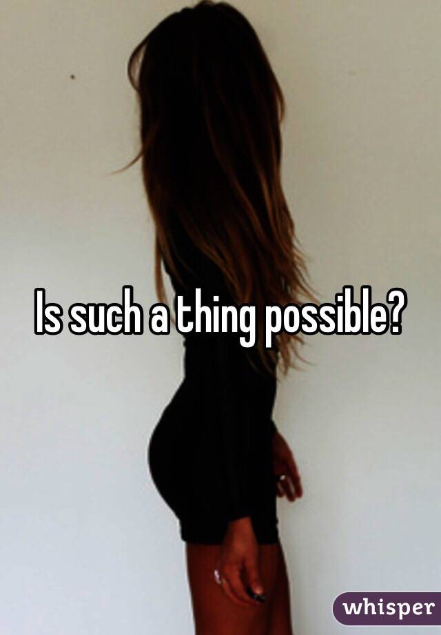 Is such a thing possible?