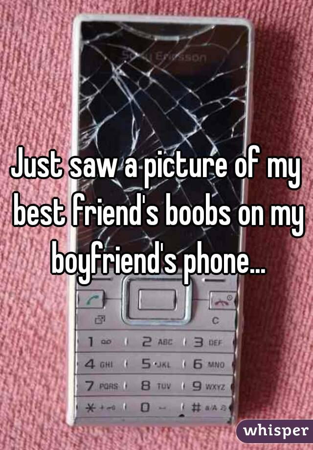 Just saw a picture of my best friend's boobs on my boyfriend's phone...