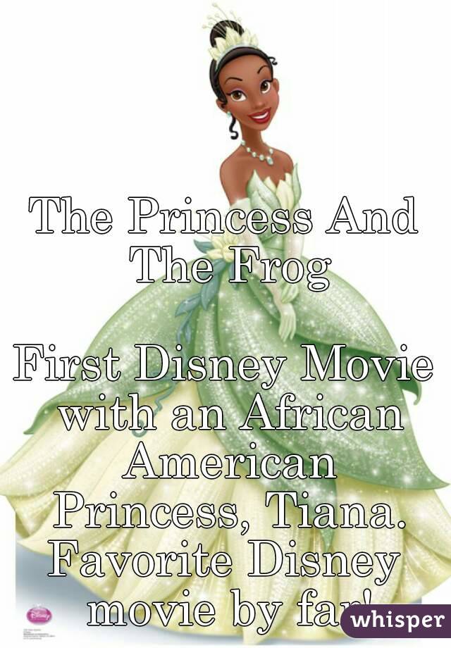 The Princess And The Frog

First Disney Movie with an African American Princess, Tiana.
Favorite Disney movie by far!