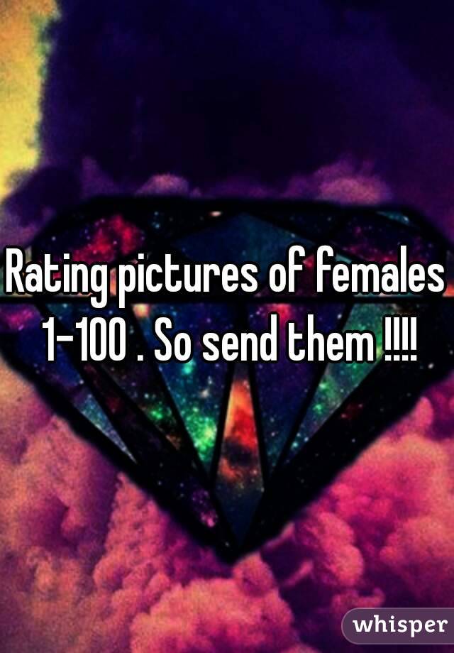 Rating pictures of females 1-100 . So send them !!!!