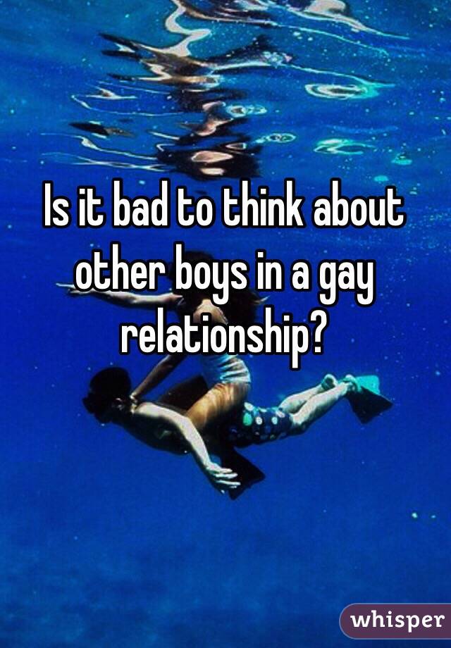 Is it bad to think about other boys in a gay relationship? 