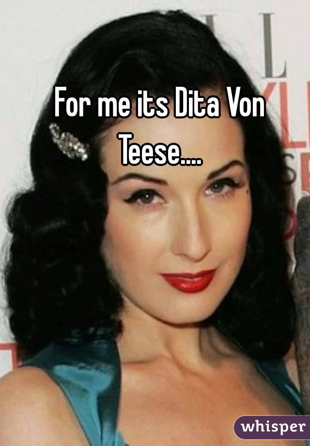 For me its Dita Von Teese.... 