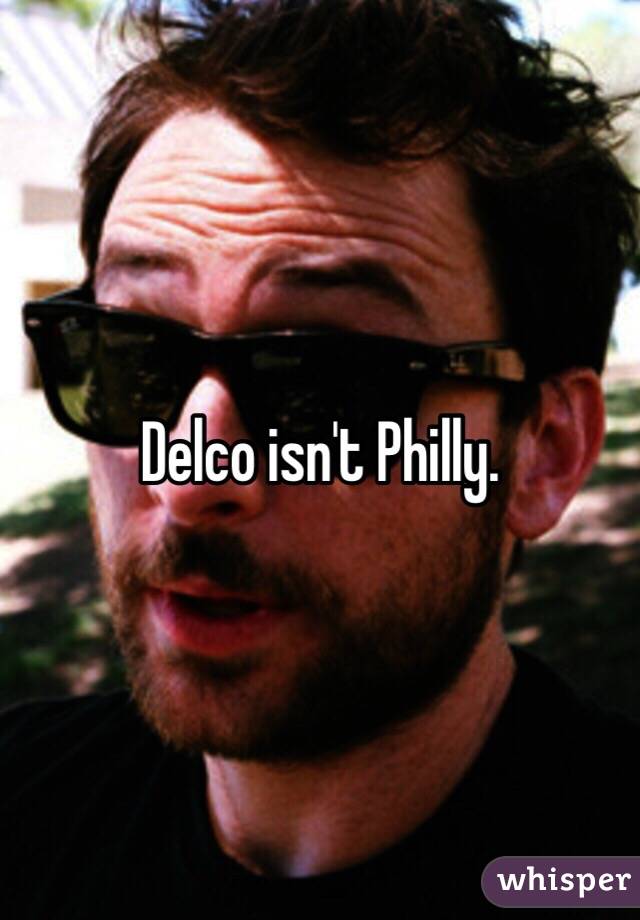 Delco isn't Philly. 