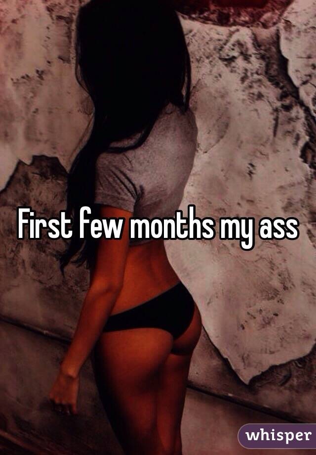 First few months my ass