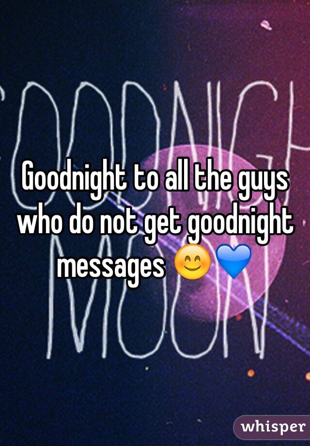 Goodnight to all the guys who do not get goodnight messages 😊💙