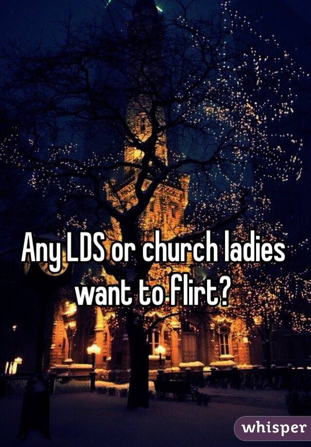 Any LDS or church ladies want to flirt?