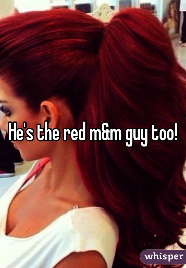 He's the red m&m guy too!