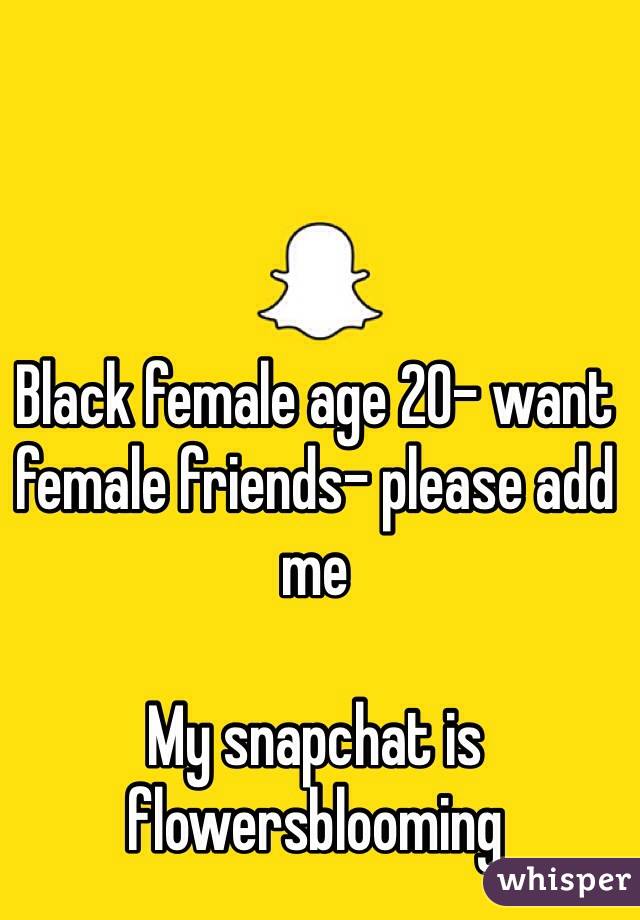 Black female age 20- want female friends- please add me

My snapchat is flowersblooming