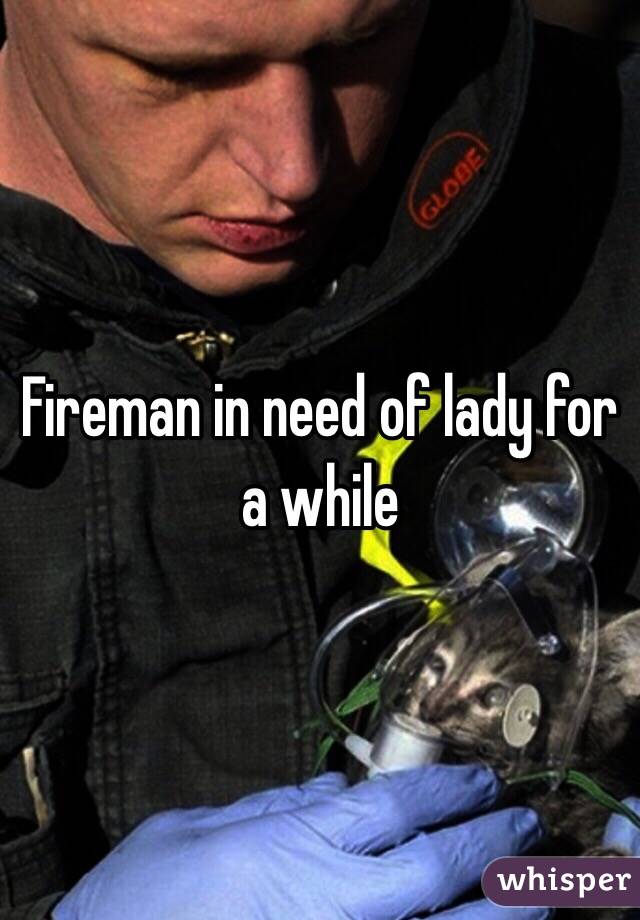 Fireman in need of lady for a while 