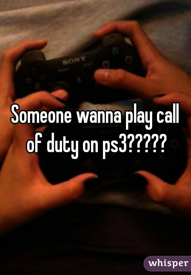 Someone wanna play call of duty on ps3?????