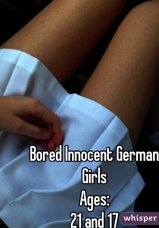 Bored Innocent German Girls
Ages: 
21 and 17