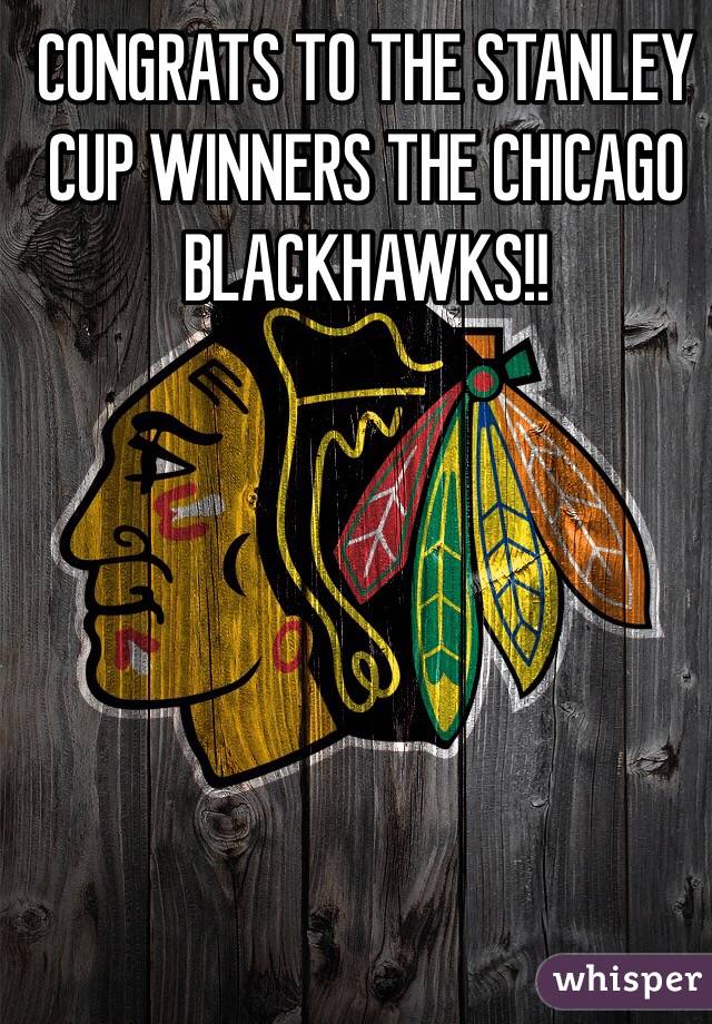 CONGRATS TO THE STANLEY CUP WINNERS THE CHICAGO BLACKHAWKS!!