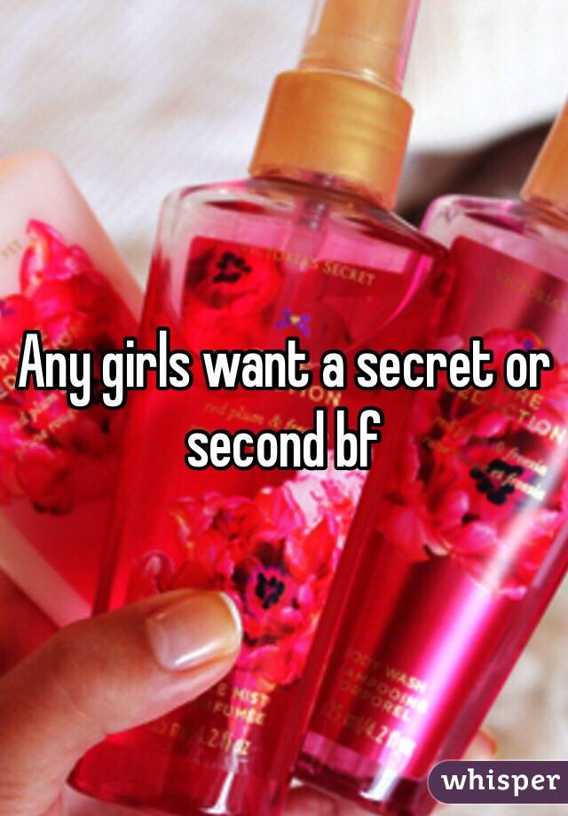 Any girls want a secret or second bf