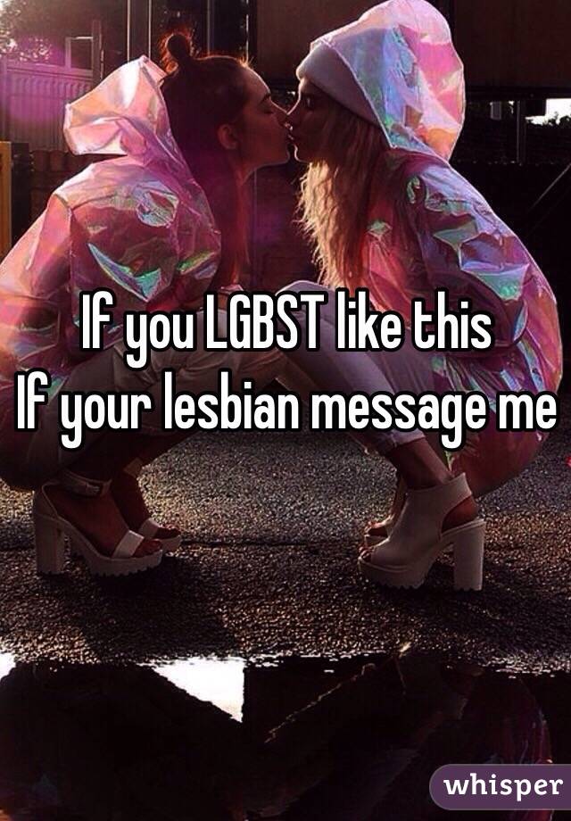 If you LGBST like this 
If your lesbian message me
