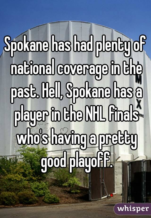 Spokane has had plenty of national coverage in the past. Hell, Spokane has a player in the NHL finals who's having a pretty good playoff.