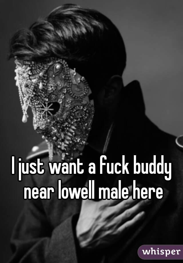 I just want a fuck buddy near lowell male here