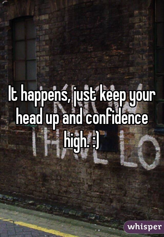 It happens, just keep your head up and confidence high. :)