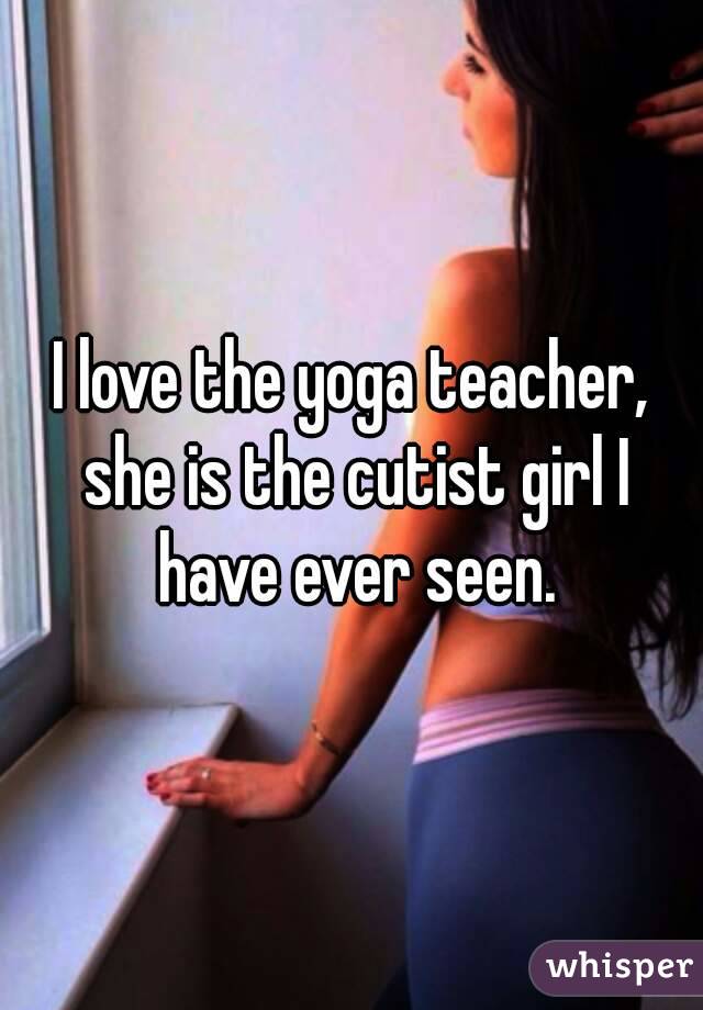 I love the yoga teacher, she is the cutist girl I have ever seen.