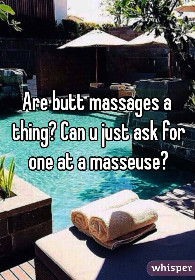 Are butt massages a thing? Can u just ask for one at a masseuse?