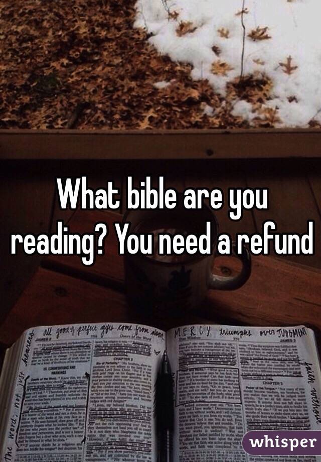 What bible are you reading? You need a refund 