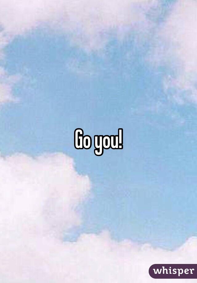 Go you!