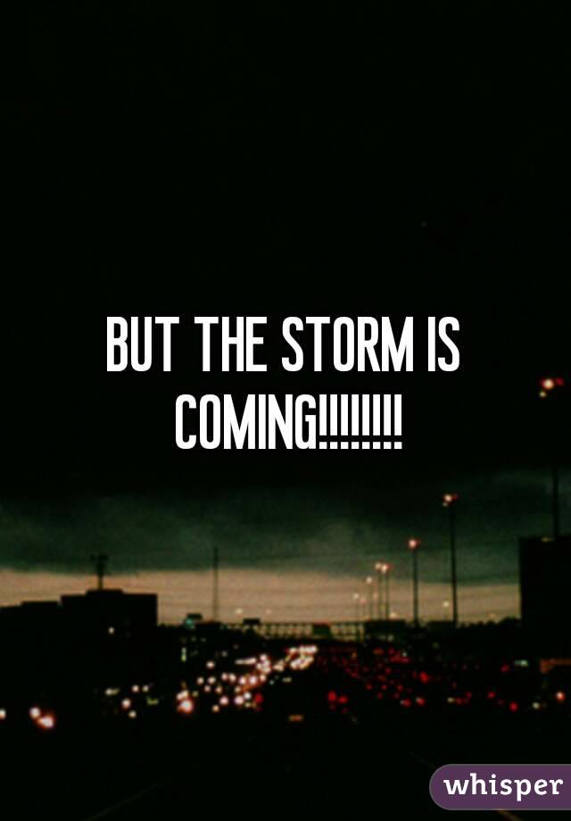 BUT THE STORM IS COMING!!!!!!!!