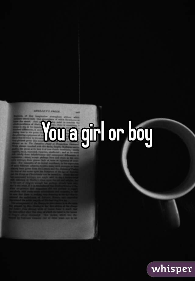 You a girl or boy