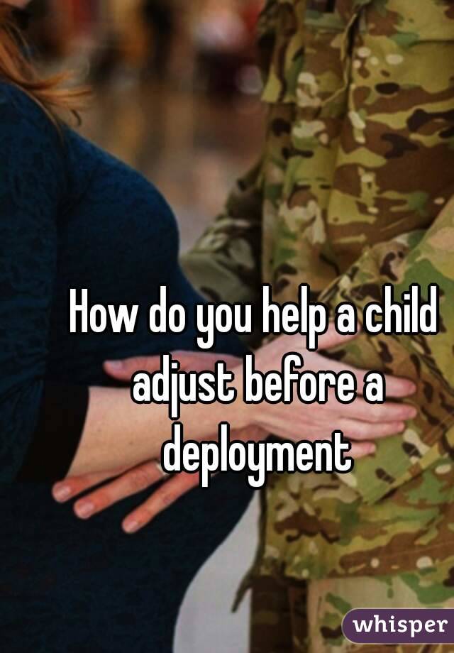 How do you help a child adjust before a deployment