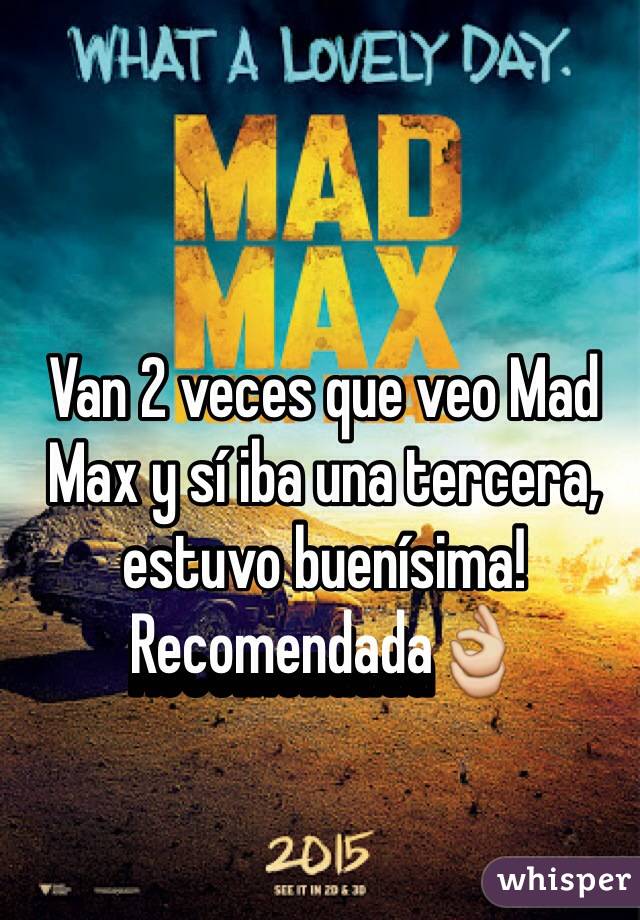 Van 2 veces que veo Mad Max y sí iba una tercera, estuvo buenísima! Recomendada👌