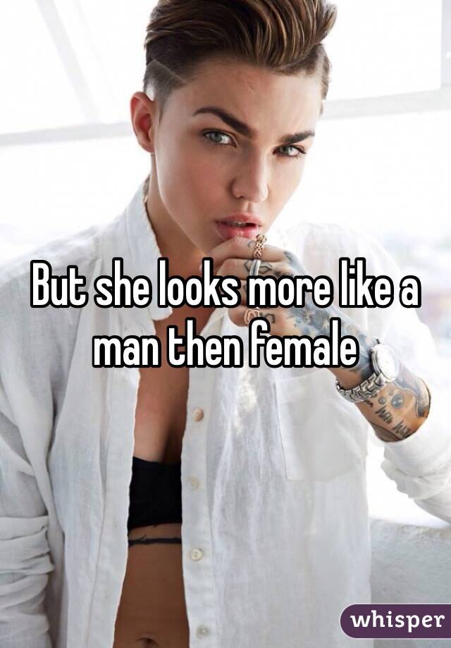 But she looks more like a man then female 