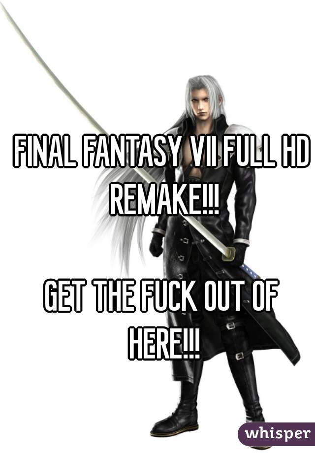 FINAL FANTASY VII FULL HD REMAKE!!!

GET THE FUCK OUT OF HERE!!!