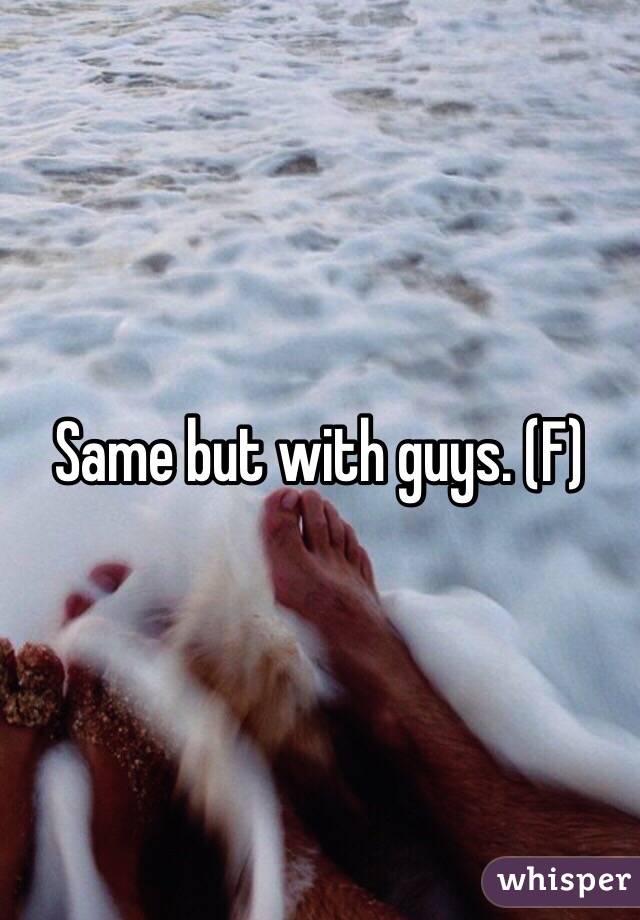 Same but with guys. (F)